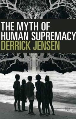 Derrick Jensen-MythOfHumanSupremacy